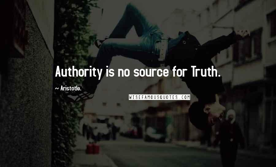 Aristotle. Quotes: Authority is no source for Truth.