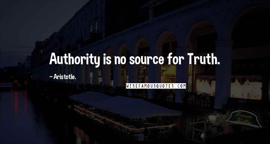 Aristotle. Quotes: Authority is no source for Truth.