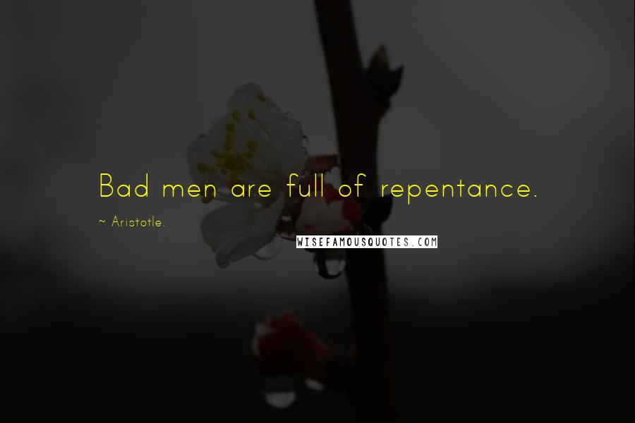 Aristotle. Quotes: Bad men are full of repentance.