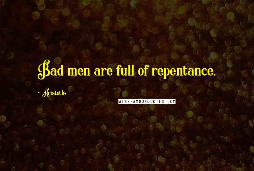 Aristotle. Quotes: Bad men are full of repentance.