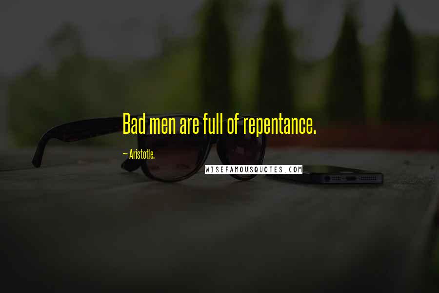 Aristotle. Quotes: Bad men are full of repentance.