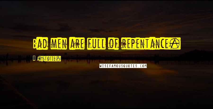 Aristotle. Quotes: Bad men are full of repentance.