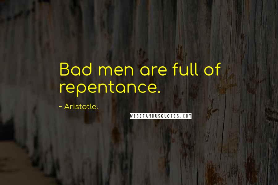 Aristotle. Quotes: Bad men are full of repentance.