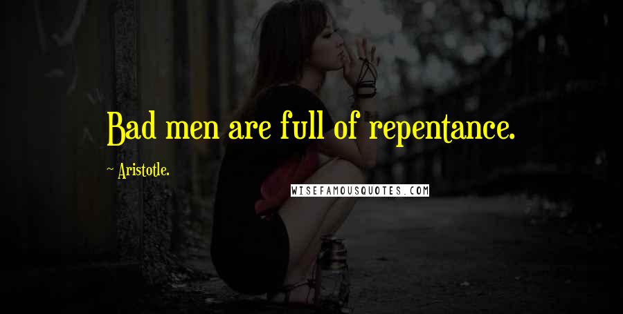 Aristotle. Quotes: Bad men are full of repentance.