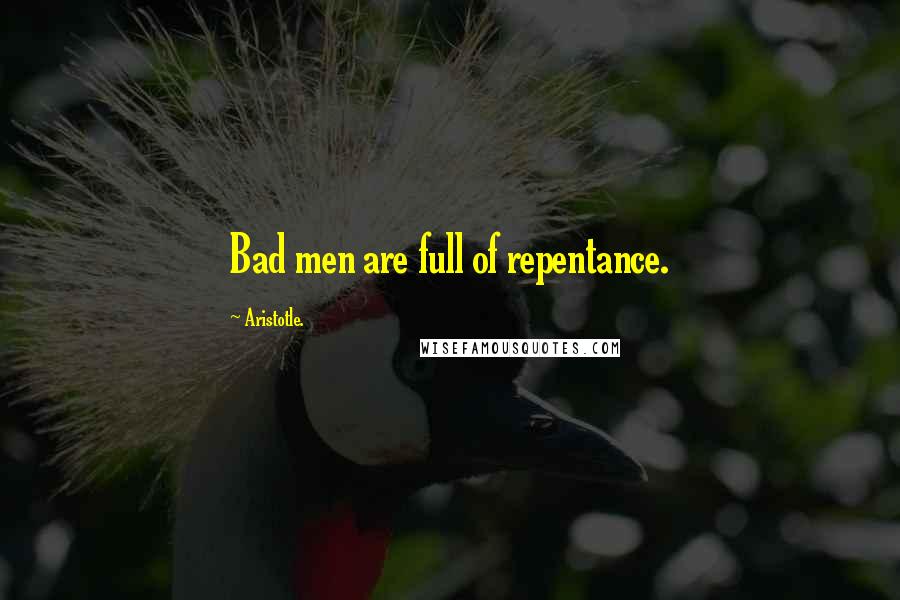 Aristotle. Quotes: Bad men are full of repentance.