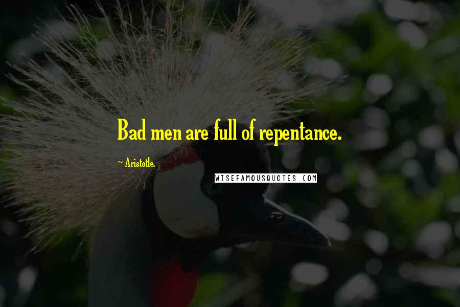 Aristotle. Quotes: Bad men are full of repentance.