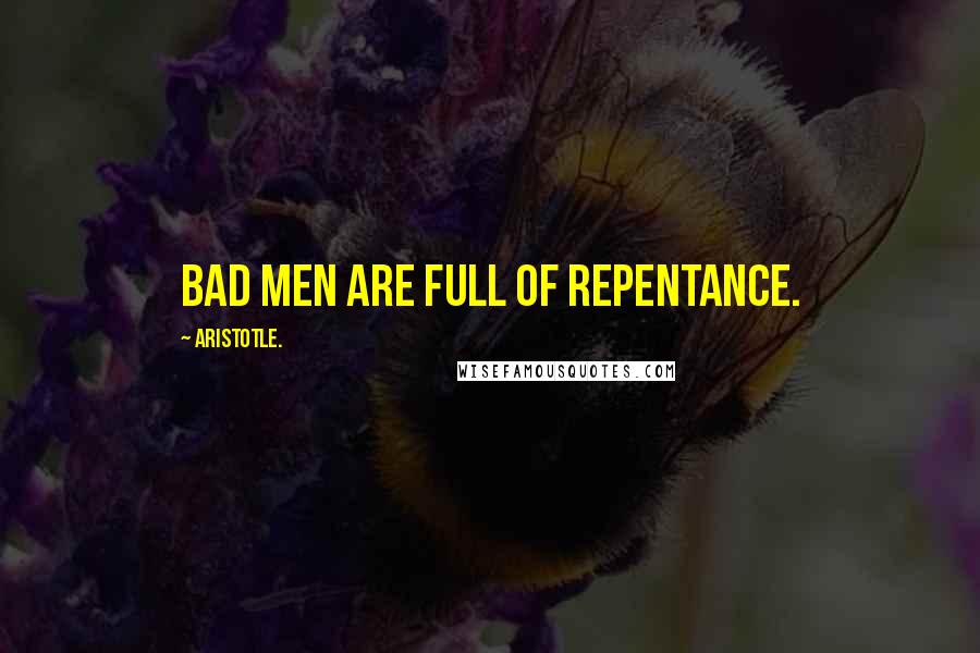 Aristotle. Quotes: Bad men are full of repentance.