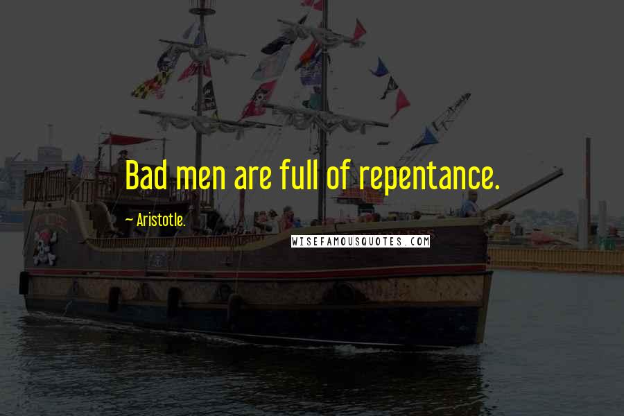 Aristotle. Quotes: Bad men are full of repentance.