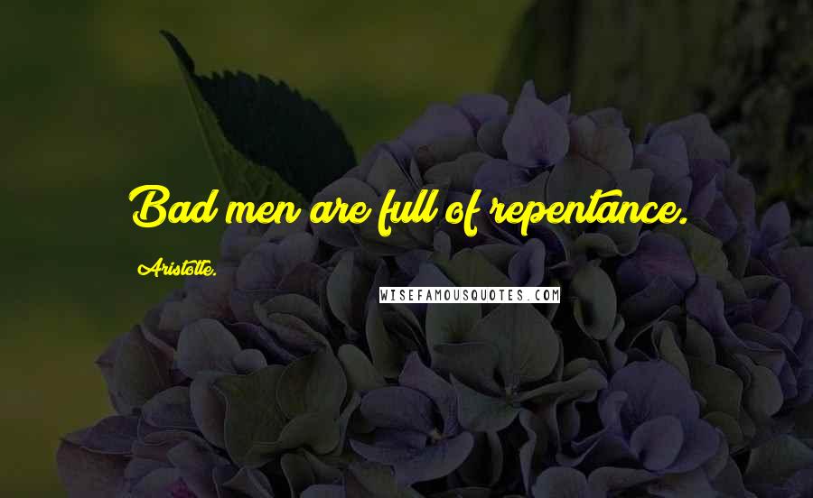 Aristotle. Quotes: Bad men are full of repentance.