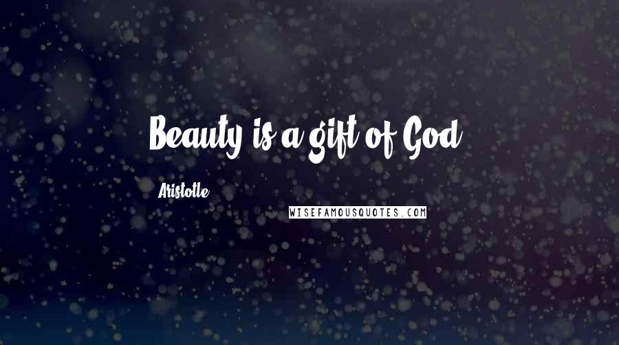 Aristotle. Quotes: Beauty is a gift of God.