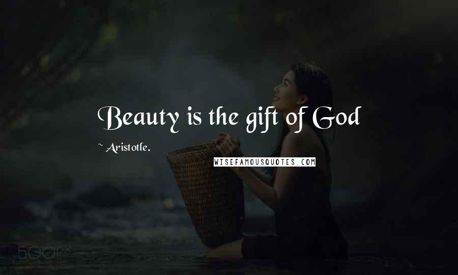 Aristotle. Quotes: Beauty is the gift of God
