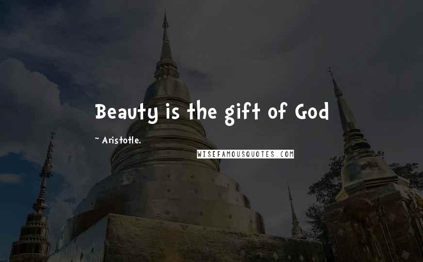 Aristotle. Quotes: Beauty is the gift of God