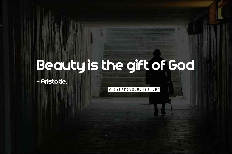 Aristotle. Quotes: Beauty is the gift of God