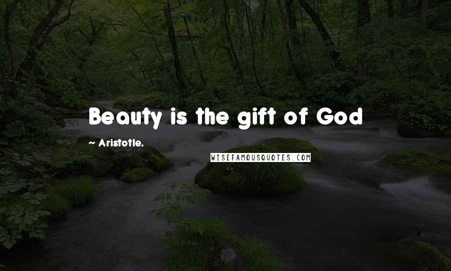 Aristotle. Quotes: Beauty is the gift of God