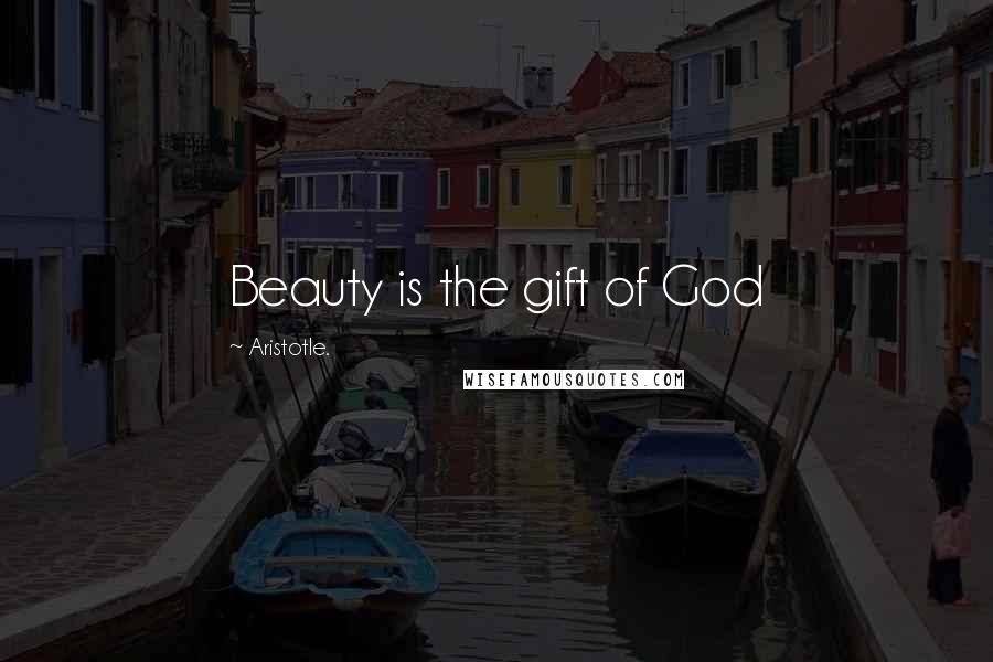 Aristotle. Quotes: Beauty is the gift of God