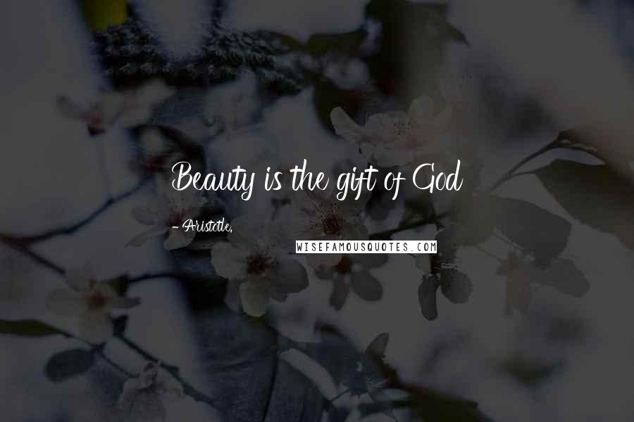 Aristotle. Quotes: Beauty is the gift of God