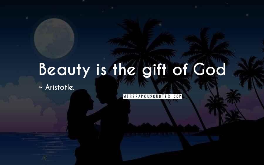 Aristotle. Quotes: Beauty is the gift of God