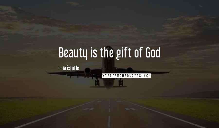 Aristotle. Quotes: Beauty is the gift of God