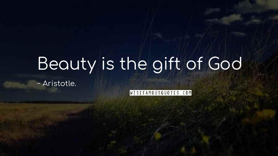 Aristotle. Quotes: Beauty is the gift of God