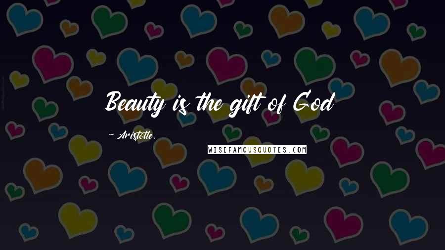 Aristotle. Quotes: Beauty is the gift of God