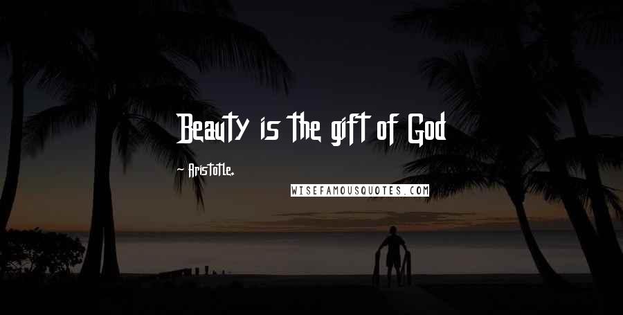 Aristotle. Quotes: Beauty is the gift of God