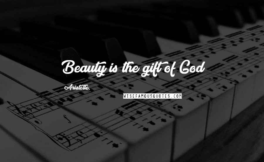 Aristotle. Quotes: Beauty is the gift of God