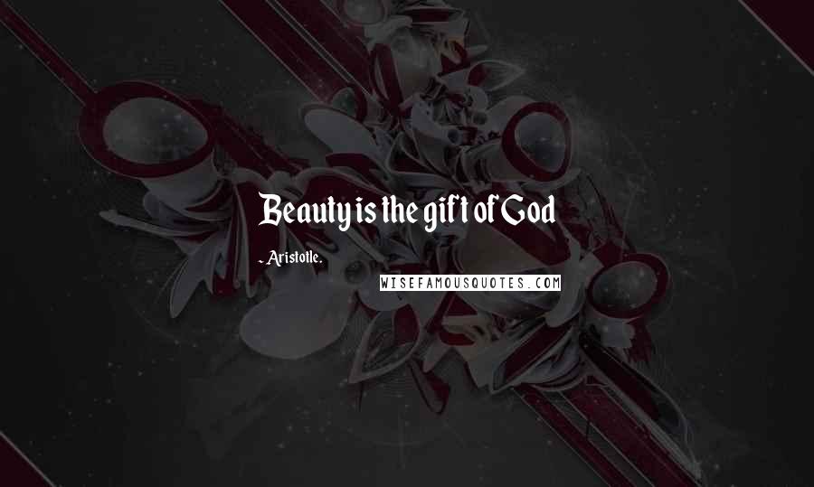 Aristotle. Quotes: Beauty is the gift of God