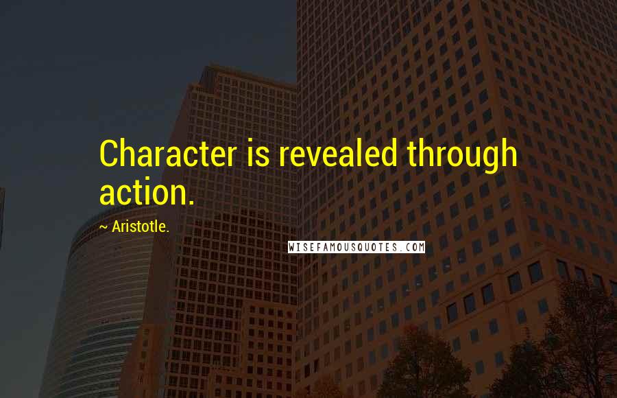 Aristotle. Quotes: Character is revealed through action.
