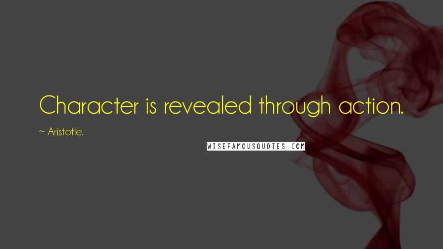 Aristotle. Quotes: Character is revealed through action.