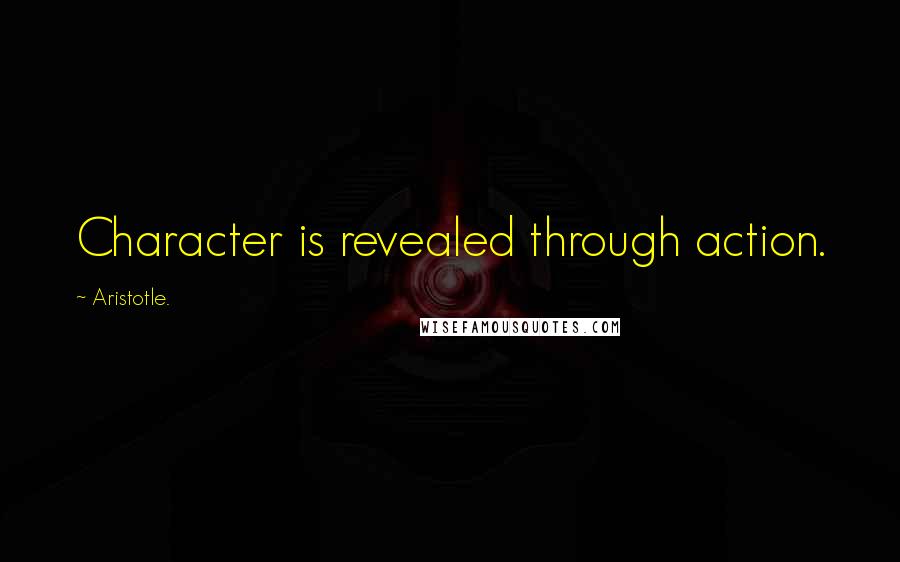 Aristotle. Quotes: Character is revealed through action.