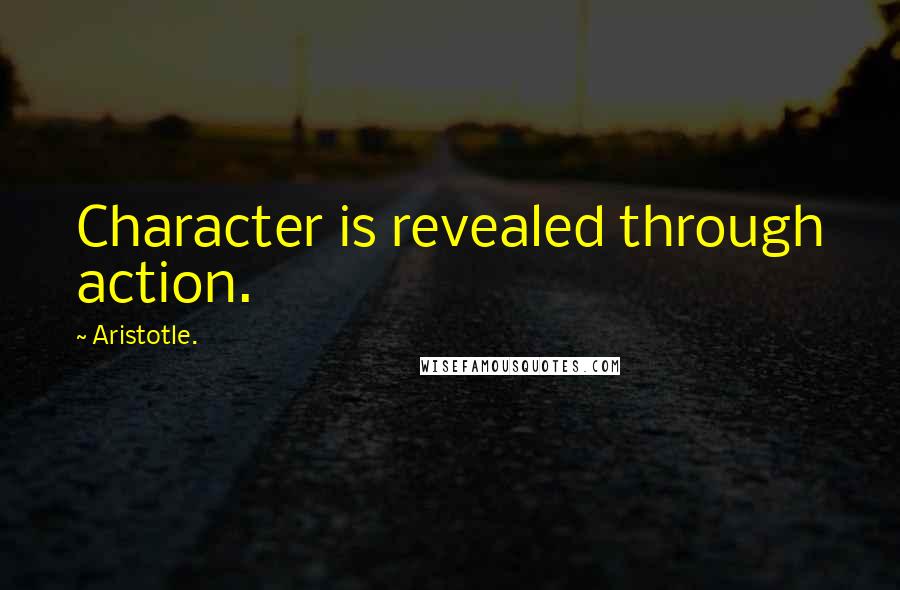 Aristotle. Quotes: Character is revealed through action.