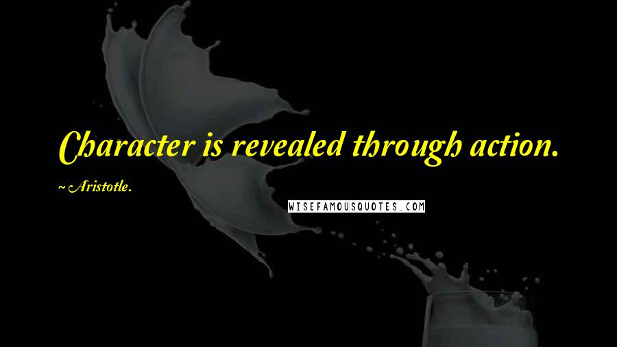 Aristotle. Quotes: Character is revealed through action.