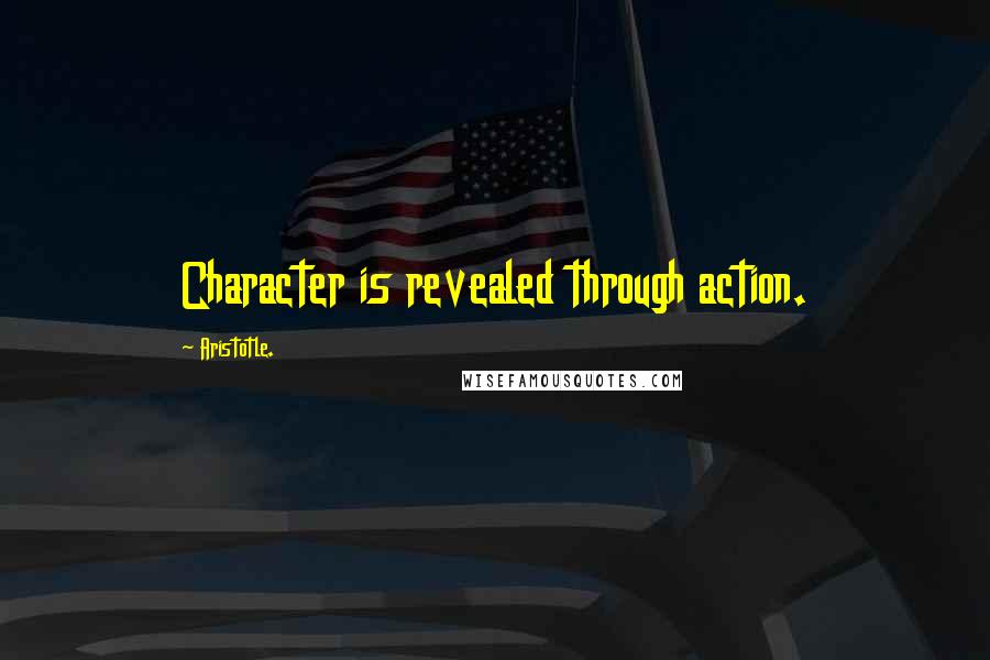 Aristotle. Quotes: Character is revealed through action.
