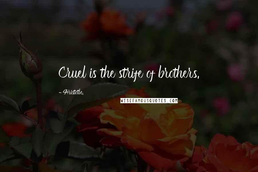 Aristotle. Quotes: Cruel is the strife of brothers.