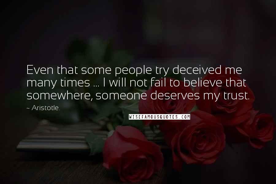 Aristotle. Quotes: Even that some people try deceived me many times ... I will not fail to believe that somewhere, someone deserves my trust.