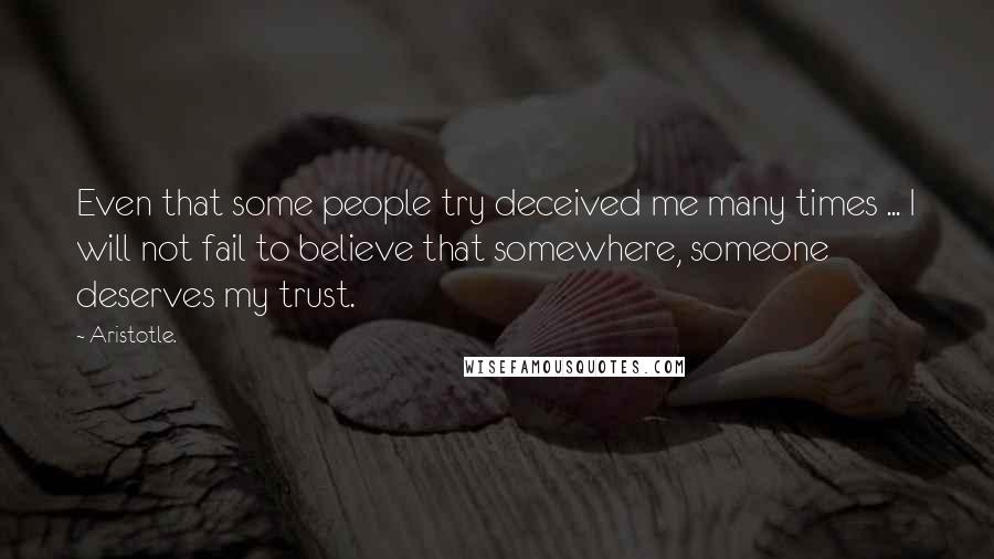 Aristotle. Quotes: Even that some people try deceived me many times ... I will not fail to believe that somewhere, someone deserves my trust.