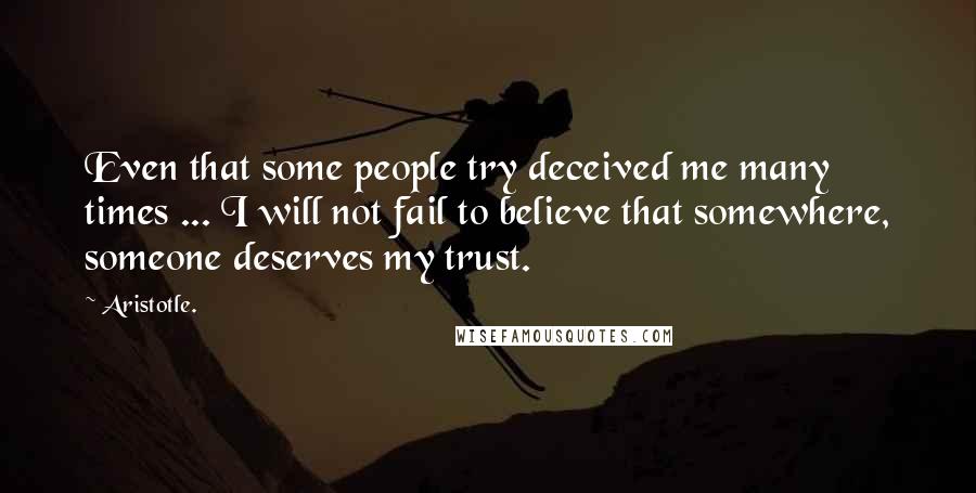 Aristotle. Quotes: Even that some people try deceived me many times ... I will not fail to believe that somewhere, someone deserves my trust.
