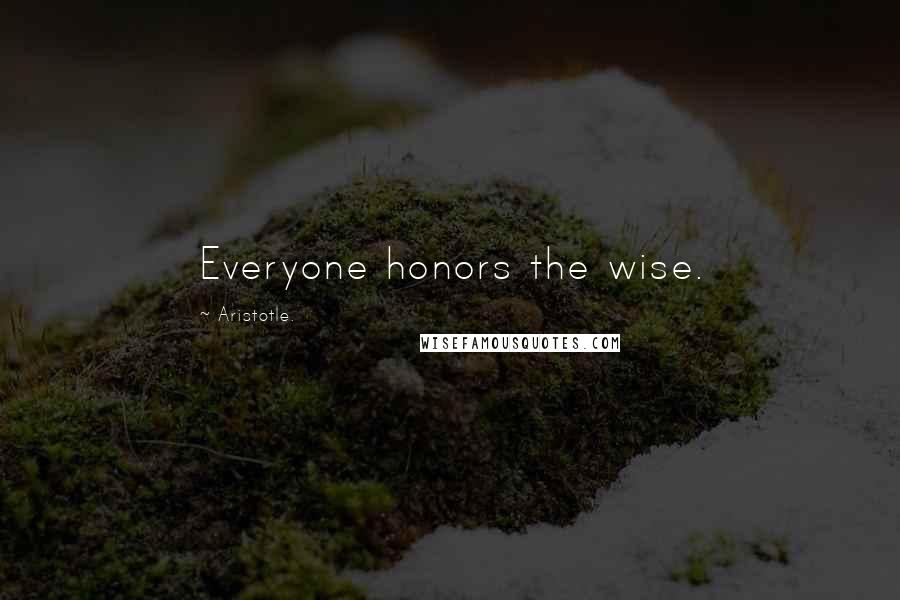 Aristotle. Quotes: Everyone honors the wise.