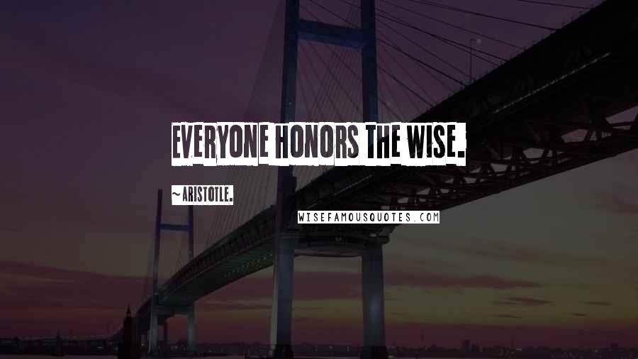 Aristotle. Quotes: Everyone honors the wise.