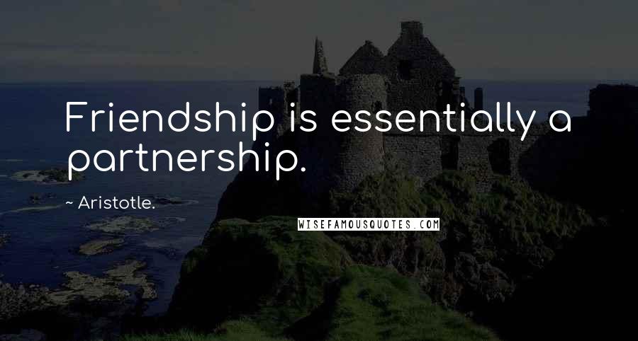 Aristotle. Quotes: Friendship is essentially a partnership.