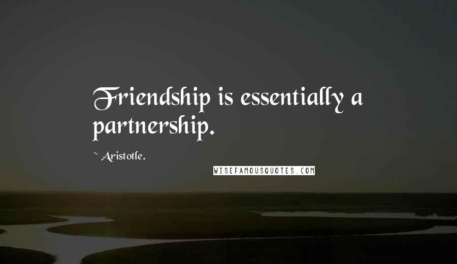 Aristotle. Quotes: Friendship is essentially a partnership.