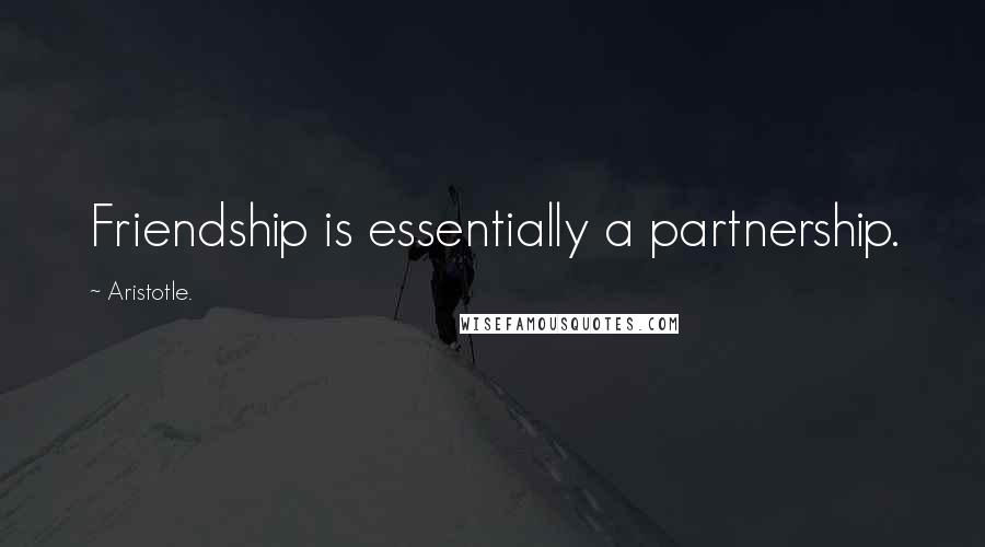 Aristotle. Quotes: Friendship is essentially a partnership.