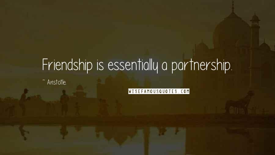 Aristotle. Quotes: Friendship is essentially a partnership.