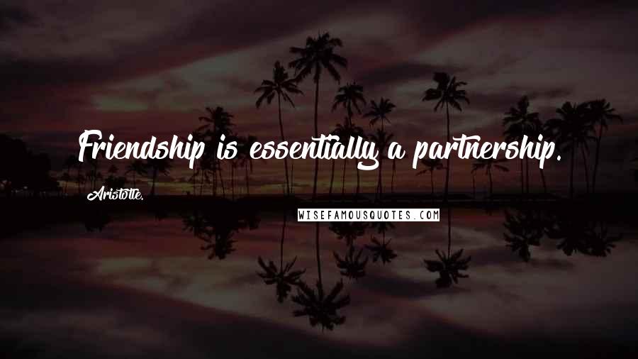 Aristotle. Quotes: Friendship is essentially a partnership.