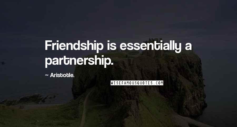 Aristotle. Quotes: Friendship is essentially a partnership.