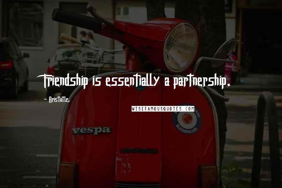 Aristotle. Quotes: Friendship is essentially a partnership.