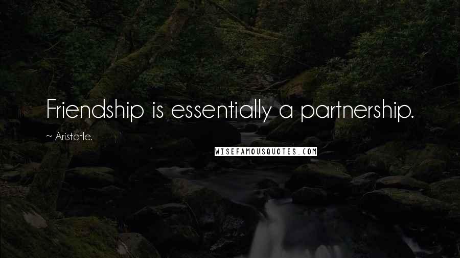 Aristotle. Quotes: Friendship is essentially a partnership.