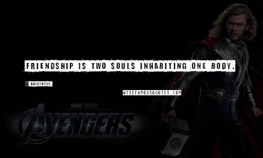 Aristotle. Quotes: Friendship is two souls inhabiting one body.