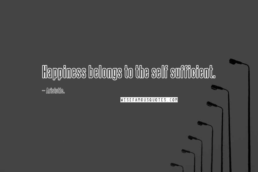 Aristotle. Quotes: Happiness belongs to the self sufficient.