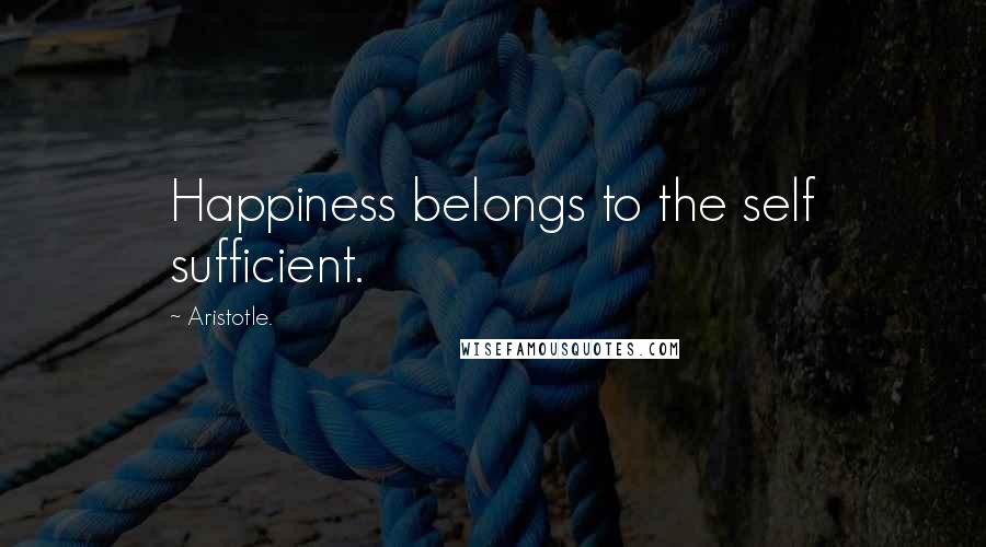 Aristotle. Quotes: Happiness belongs to the self sufficient.